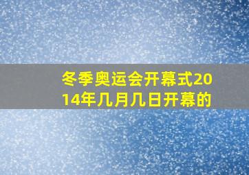 冬季奥运会开幕式2014年几月几日开幕的