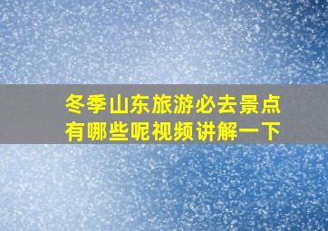 冬季山东旅游必去景点有哪些呢视频讲解一下