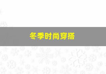 冬季时尚穿搭