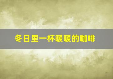 冬日里一杯暖暖的咖啡