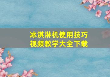 冰淇淋机使用技巧视频教学大全下载