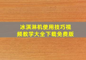 冰淇淋机使用技巧视频教学大全下载免费版