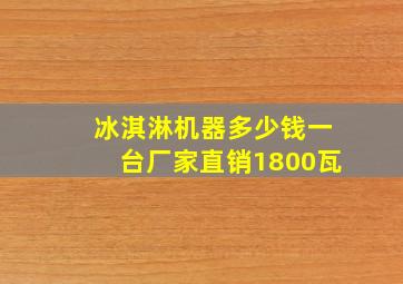 冰淇淋机器多少钱一台厂家直销1800瓦