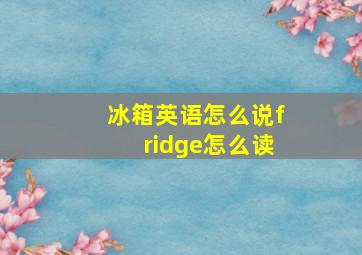 冰箱英语怎么说fridge怎么读