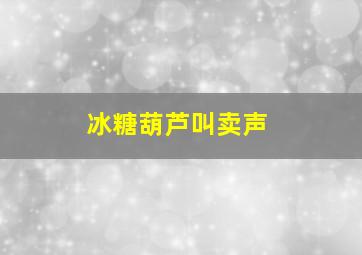 冰糖葫芦叫卖声