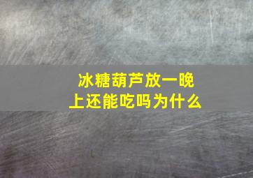 冰糖葫芦放一晚上还能吃吗为什么