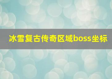 冰雪复古传奇区域boss坐标