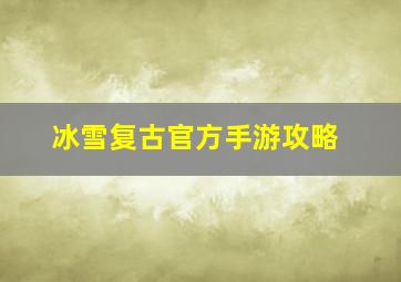 冰雪复古官方手游攻略