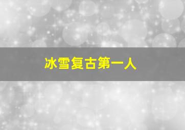 冰雪复古第一人