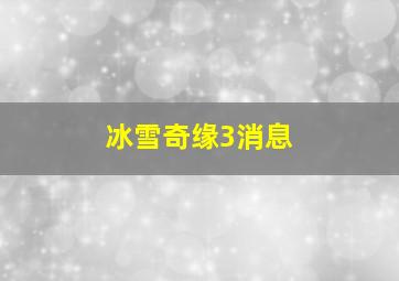 冰雪奇缘3消息