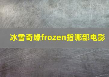 冰雪奇缘frozen指哪部电影