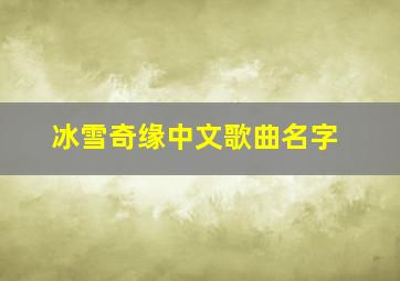 冰雪奇缘中文歌曲名字