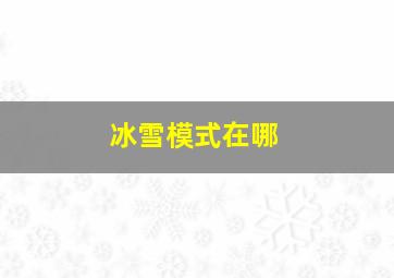 冰雪模式在哪