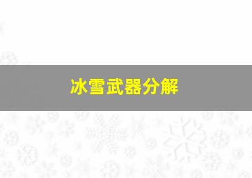 冰雪武器分解