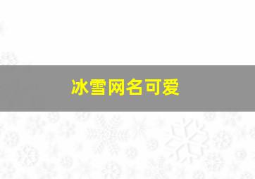 冰雪网名可爱