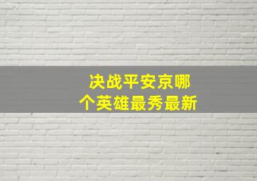 决战平安京哪个英雄最秀最新