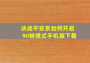 决战平安京如何开启90帧模式手机版下载