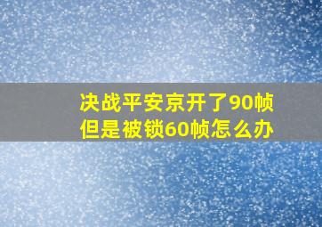 决战平安京开了90帧但是被锁60帧怎么办