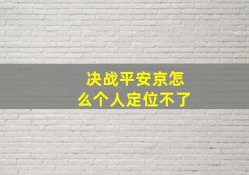 决战平安京怎么个人定位不了