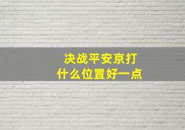 决战平安京打什么位置好一点