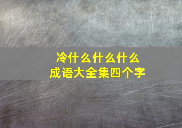 冷什么什么什么成语大全集四个字