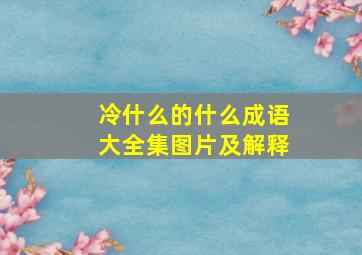 冷什么的什么成语大全集图片及解释