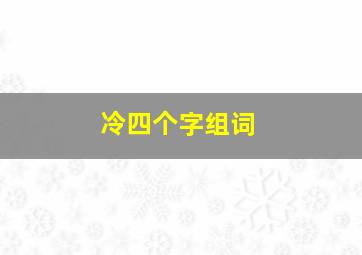 冷四个字组词