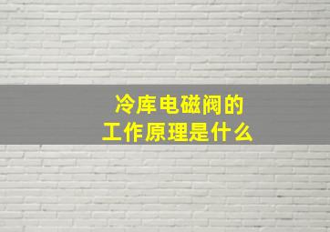 冷库电磁阀的工作原理是什么