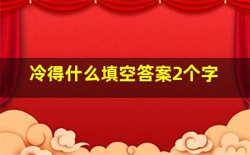 冷得什么填空答案2个字