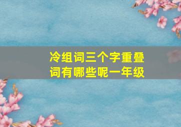 冷组词三个字重叠词有哪些呢一年级