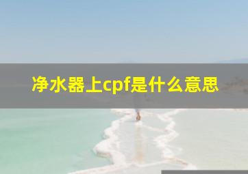 净水器上cpf是什么意思