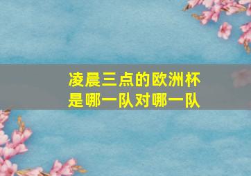 凌晨三点的欧洲杯是哪一队对哪一队