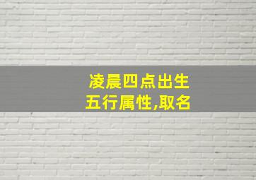 凌晨四点出生五行属性,取名