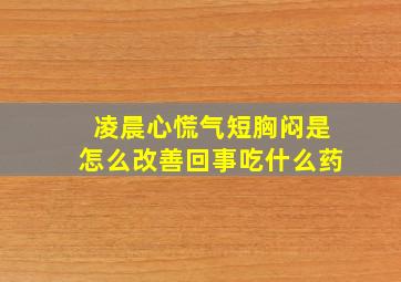 凌晨心慌气短胸闷是怎么改善回事吃什么药