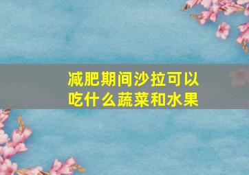 减肥期间沙拉可以吃什么蔬菜和水果