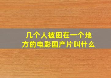 几个人被困在一个地方的电影国产片叫什么