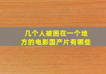 几个人被困在一个地方的电影国产片有哪些