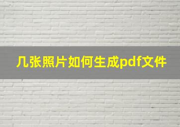 几张照片如何生成pdf文件