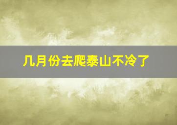 几月份去爬泰山不冷了