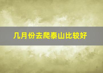 几月份去爬泰山比较好