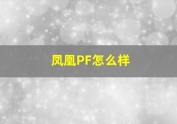 凤凰PF怎么样