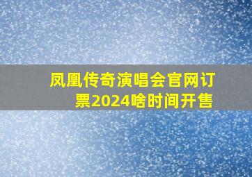 凤凰传奇演唱会官网订票2024啥时间开售