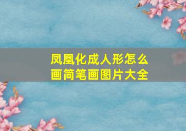 凤凰化成人形怎么画简笔画图片大全