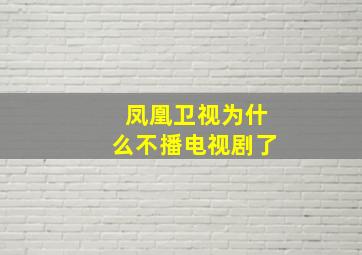 凤凰卫视为什么不播电视剧了