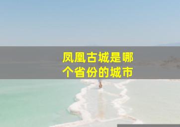 凤凰古城是哪个省份的城市