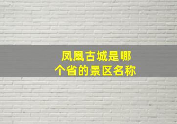 凤凰古城是哪个省的景区名称