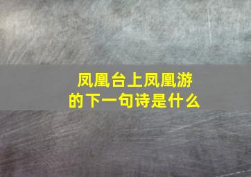 凤凰台上凤凰游的下一句诗是什么