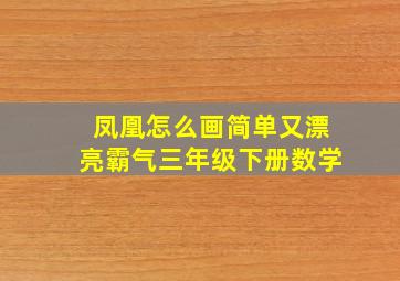 凤凰怎么画简单又漂亮霸气三年级下册数学