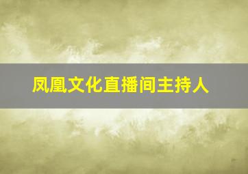 凤凰文化直播间主持人