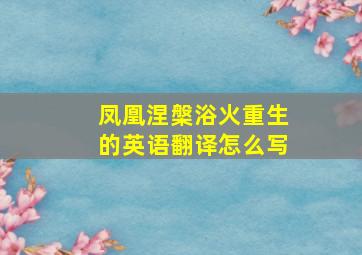 凤凰涅槃浴火重生的英语翻译怎么写